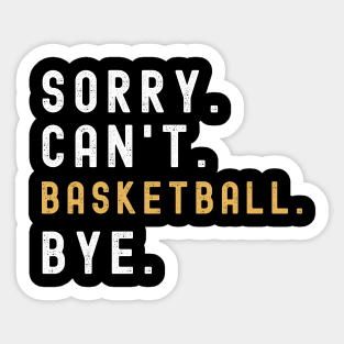 Sorry Can't Basketball Bye Basketball Life Funny Basketball Gift Basketball Sticker